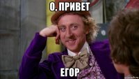 о, привет егор