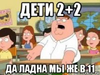 дети 2+2 да ладна мы же в 11