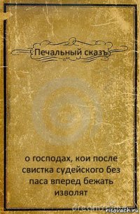 Печальный сказъ о господах, кои после свистка судейского без паса вперед бежать изволят