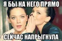 я бы на него прямо сейчас напрыгнула