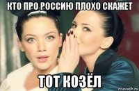 кто про россию плохо скажет тот козёл