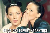  он до сих торчит на арктике