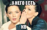 у него есть кв