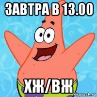 завтра в 13.00 хж/вж