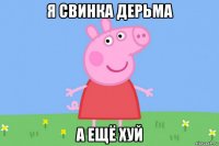 я свинка дерьма а ещё хуй