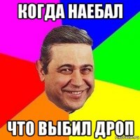 когда наебал что выбил дроп