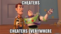 cheaters cheaters everywhere