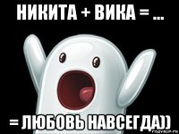 никита + вика = ... = любовь навсегда))