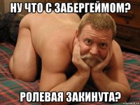 ну что с забергеймом? ролевая закинута?