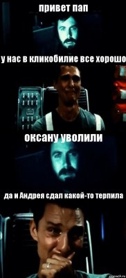 привет пап у нас в кликобилие все хорошо оксану уволили да и Андрея сдал какой-то терпила