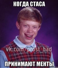 когда стаса принимают менты