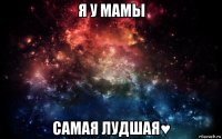 я у мамы самая лудшая♥