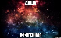 даша офигенная