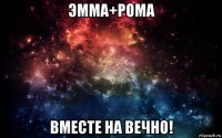 эмма+рома вместе на вечно!