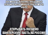 как могут эти певуны продажные певшие генсекам и березовскому за бабло открывать поганую вафлёрскую пасть на россию