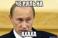 че ряльна ахаха