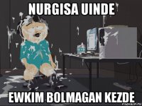 nurgisa uinde ewkim bolmagan kezde