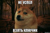 не успел взять ключик