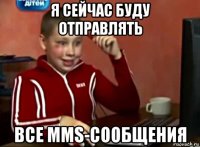 я сейчас буду отправлять все mms-сообщения