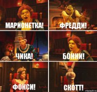 Марионетка! Фредди! Чика! Бонни! Фокси! Скотт!