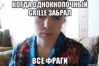 когда однокнопочный grille забрал все фраги