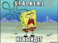 s.t.a.l.k.e.r.2 не выйдет