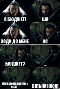 О,бюджет! Шо Ходи до мене Нє Бюджет? ... Ми ж домовлялись ніби.... Вільна каса!