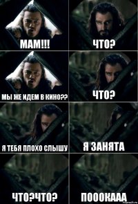 мам!!! что? мы же идем в кино?? что? я тебя плохо слышу я занята что?что? пооокааа