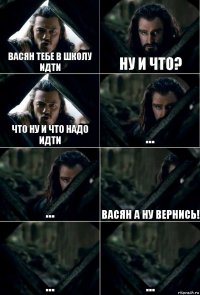 Васян тебе в школу идти ну и что? что ну и что надо идти ... ... ВАСЯН а ну вернись! ... ...