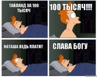 Тайланд за 100 тысяч 100 тысяч!!! Наташа ведь платит слава богу