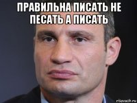 правильна писать не песать а писать 