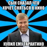 сын сказал что хочет сняться в кино купил ему тарантино