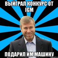 выйграл конкурс от igm подарил им машину