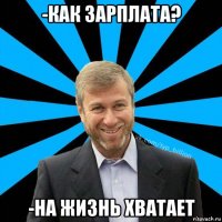 -как зарплата? -на жизнь хватает