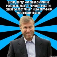 бесит, когда холоп на экзамене рассказывает о принципе работы синхрофазотрона, а не биографию моего величества 