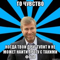 то чувство когда твой друг тупит и не может найти прогу с такими фото