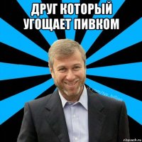 друг который угощает пивком 