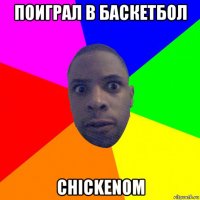 поиграл в баскетбол chickenom