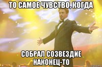 то самое чувство, когда собрал созвездие наконец-то