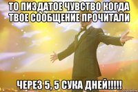 то пиздатое чувство когда твое сообщение прочитали через 5, 5 сука дней!!!!!