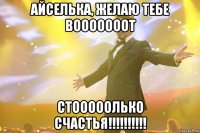 айселька, желаю тебе вооооооот стооооолько счастья!!!!!!!!!!