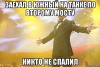 заехал в южный на танке по второму мосту никто не спалил