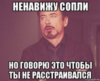 ненавижу сопли но говорю это чтобы ты не расстраивался