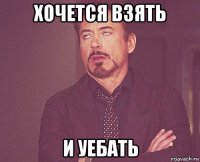 хочется взять и уебать