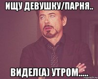 ищу девушку/парня.. видел(а) утром.....