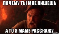 почему ты мне пишешь а то я маме расскажу