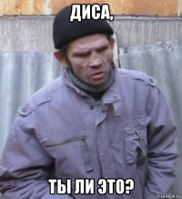 диса, ты ли это?