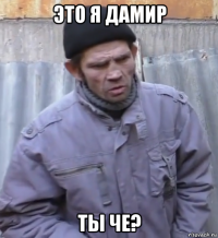 это я дамир ты че?