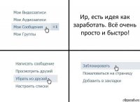 Ир, есть идея как заработать. Всё очень просто и быстро!