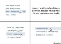 привет, это Рауль! пойдём в сикстин, дешёво посидим и тёлочек снимем как в клубе